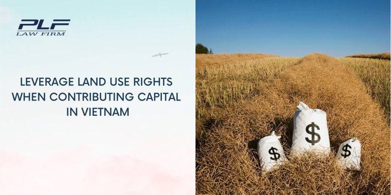 Plf Leverage Land Use Rights When Contributing Capital In Vietnam