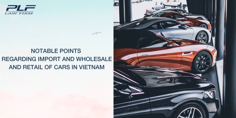 Plf Notable Points Regarding Import And Wholesale And Retail Of Cars In Vietnam