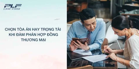 Plf Chọn tòa án hay trọng tài khi đàm phán hợp đồng thương mại